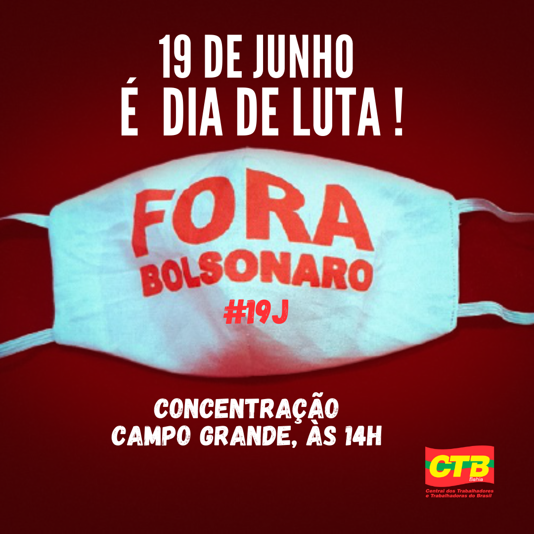 CTB-Bahia convoca os trabalhadores e a militância para o Movimento Fora Bolsonaro, por vacina e auxílio no dia 19