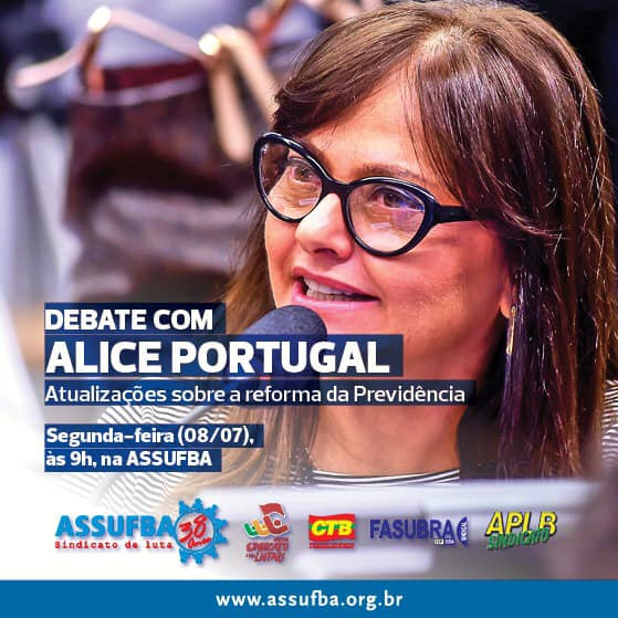 Hoje tem debate na ASSUFBA sobre a reforma da Previdência com Alice Portugal